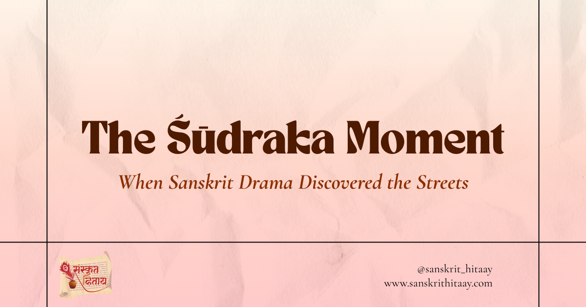 Read more about the article The Śūdraka Moment: When Sanskrit Drama Discovered the Streets